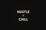 Hustle or chill?