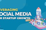 Leveraging Social Media for Start- Up Growth