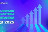 Forward Q1 2025 Review