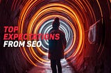 Top Expectations from SEO and What’s Wrong with Them?