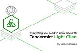 Everything you need to know about the Tendermint Light Client