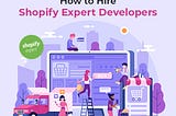 How to Hire Shopify Expert Developers