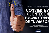 Transforma de clientes a promotores de tu marca