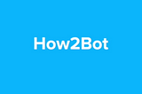How2Bot [episodes 1–10]