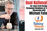 Dual Nationality for Long-Term Foreign Permanent Residents of Taiwan: Our Discussion with Michael…