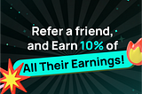 Elevate Your Rewards: Earn 10% of All Referral Earnings