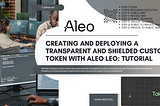 Creating and deploying a transparent and shielded custom Token with Aleo Leo: tutorial