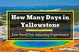 How Many Days in Yellowstone You Need For Amazing Experience