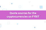 Quote sources for the cryptocurrencies on FYBIT