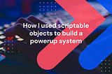 How I used scriptable objects to build a powerup system