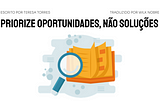 Priorize Oportunidades, não Soluções