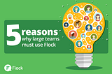 5 reasons why large teams must use Flock