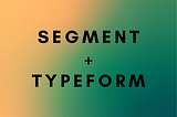 integrating segment and typeform to measure formsubmits