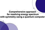 Comprehensive approach for resolving energy spectrum with symmetry using a quantum computer