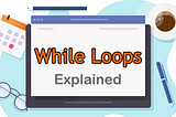 While Loops Explained