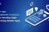 Flutter App Development Company: Tips to Develop High-Performing Mobile Apps
