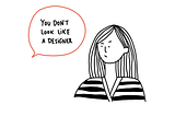 A girl and a speech bubble nearby “You don’t look like a designer”