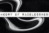 Theory of Racelessness