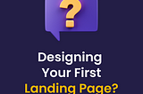 Designing Your First Landing Page: A Beginner’s Guide