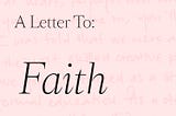 A Letter To: Faith