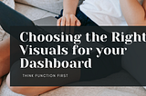 Choosing the Right Visuals for Your Dashboard: Think Function First