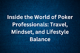 Inside the World of Poker Professionals: Travel, Mindset, and Lifestyle Balance