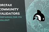 Orcfax Community Validators — Preparing for ITN rollout