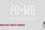 The Unbearable FOMO of Clubhouse