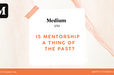 2. Is mentorship a thing of the past?
