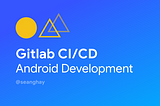 Build Android Apps with GitLab CI/CD