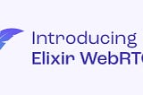 Introducing Elixir WebRTC