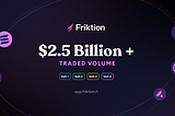Friktion passes $2.5 billion in traded volume
