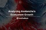 Analyzing Avalanche’s Ecosystem Growth