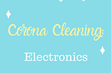 CORONA CLEANING: ELECTRONICS