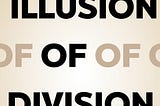 The Illusion of Division