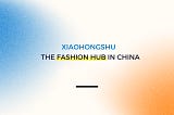 How Xiaohongshu Can Boost Fashion Brands in the China Market in 2024