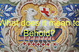 What does it mean to behold?