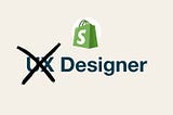 Shopify logo above the text “UX Designer,” with “UX” crossed out in black.