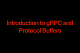 Intro to gRPC and Protocol Buffers using Go
