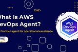 What Is AWS DevOps Agent?
