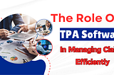 The Role Of TPA Software In Managing Claims Efficiently