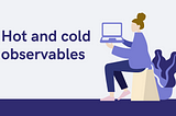What are Hot and cold observables?