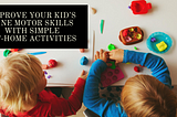 Improve your kid’s fine motor skills with simple at-home activities