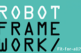 Robot Framework — A fit-for-all tool