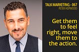 Get them to feel right, move them to the action — Talk Marketing 067 — Peter Hopwood