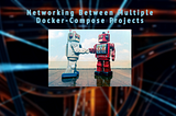 Networking Between Multiple Docker-Compose Projects