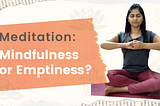 Meditation — Mindfulness or Emptiness?