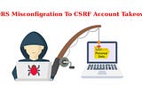 From CORS Misconfigration To CSRF Account Takeover