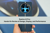Realme 12 Pro: Hands-On Review of Design, Display, and Performance
