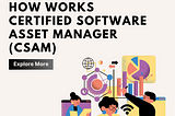 How Does Certified Software Asset Manager (CSAM) Work?